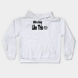 With a Body Like This Who Needs Hair Kids Hoodie